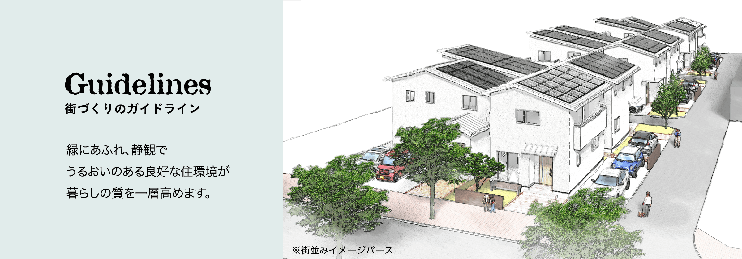 街づくりのガイドライン 緑にあふれ、静観でうるおいのある良好な住環境が暮らしの質を一層高めます。